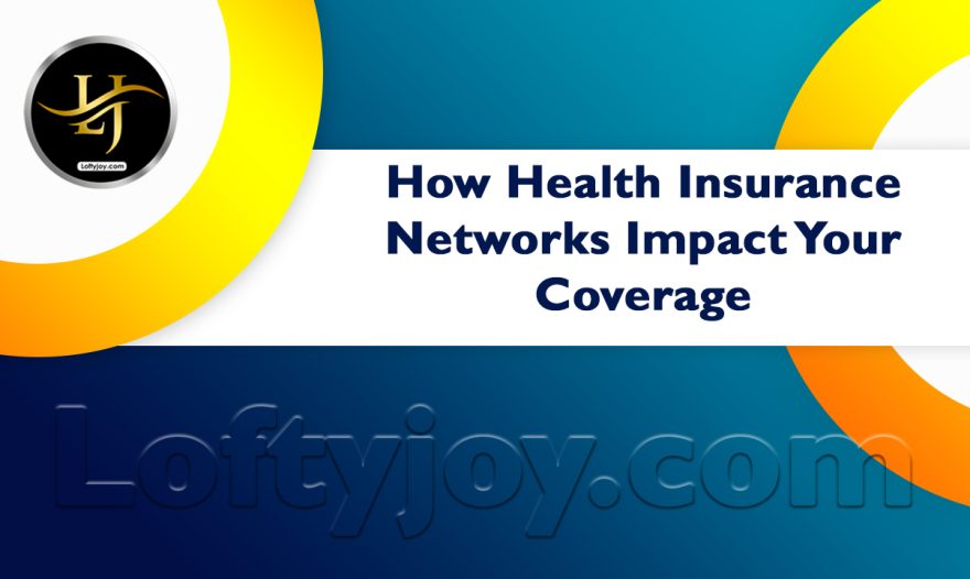 Health Insurance Networks Impact Your Coverage