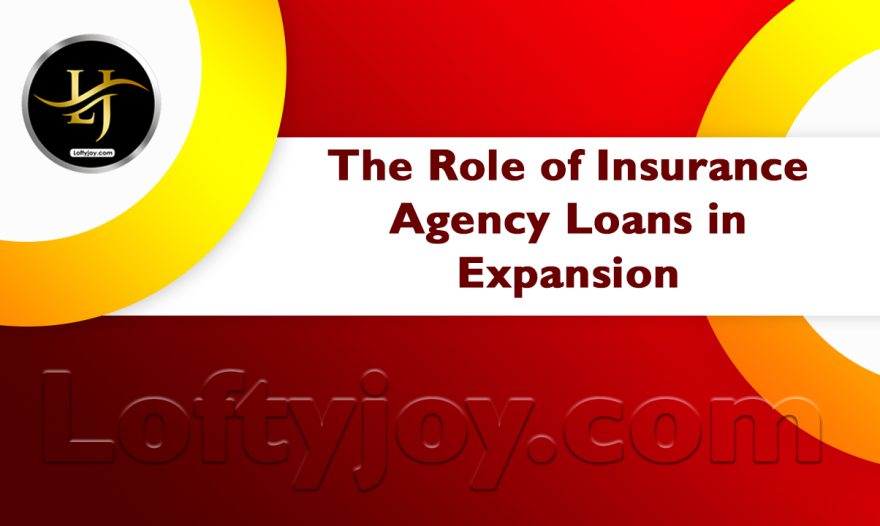 The Role of Insurance Agency Loans in Expansion