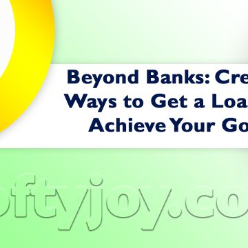 Creative Ways to Get a Loan and Achieve Your Goals