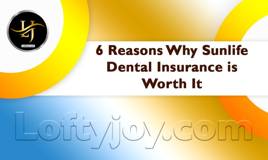 Reasons Why Sunlife Dental Insurance is Worth It